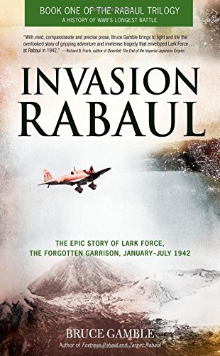 Invasion Rabaul: The Epic Story of Lark Force, the Forgotten Garrison, January - July 1942 (Rabaul Trilogy)