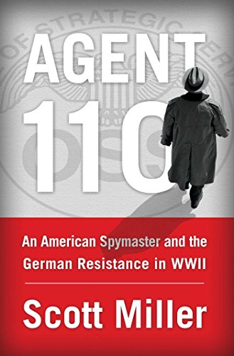 Agent 110: An American Spymaster and the German Resistance in WWII