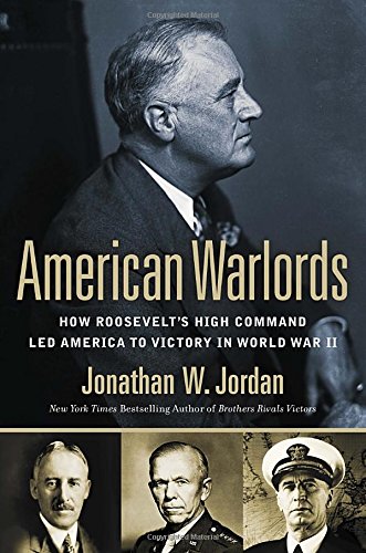 American Warlords: How Roosevelt's High Command Led America to Victory in World War II