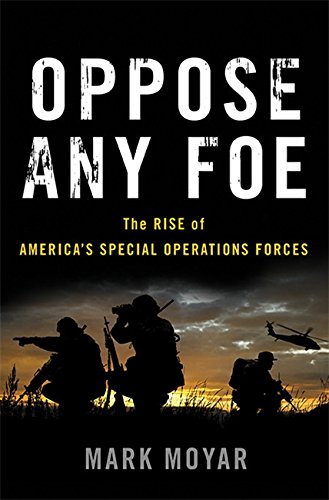 Oppose Any Foe: The Rise of America’s Special Operations Forces