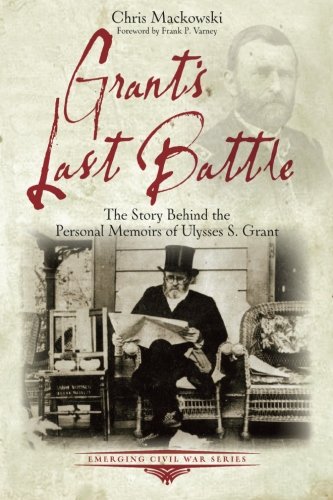 Grant's Last Battle: The Story Behind the Personal Memoirs of Ulysses S. Grant (Emerging Civil War Series)