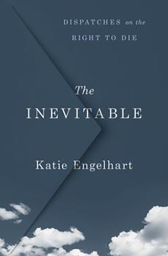 The Inevitable: Dispatches on the Right to Die