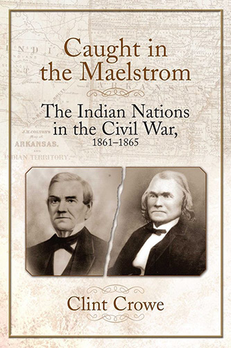 Caught in the Maelstrom: The Indian Nations in the Civil War, 1861-1865