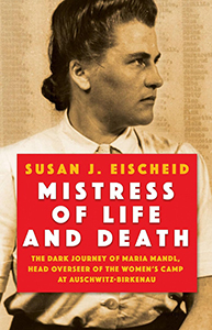 Mistress of Life and Death: The Dark Journey of Maria Mandl, Head Overseer of the Women's Camp at Auschwitz-Birkenau