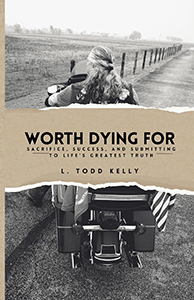 Worth Dying For – Sacrifice, Success and Submitting to Life’s Greatest Truth