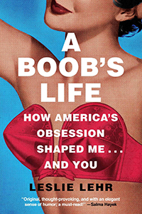 A Boob’s Life: How America’s Obsession Shaped Me… and You