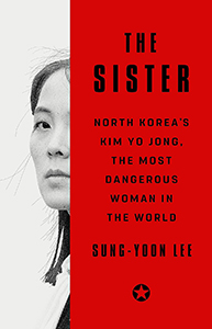 The Sister: North Korea's Kim Yo Jong, the Most Dangerous Woman in the World